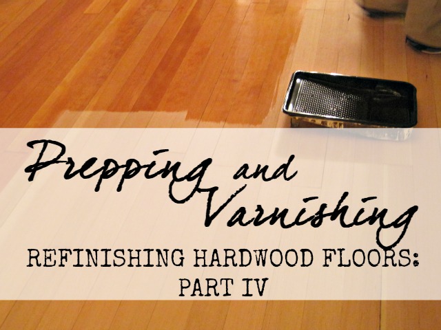 Varnishing Hardwood Floors: Refinishing Hardwood Floors- a DIY Project Refinishing hardwood floors prepping and varnishing